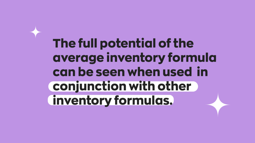 The full potential of the average inventory formula can be seen when used in conjunction with other inventory formulas