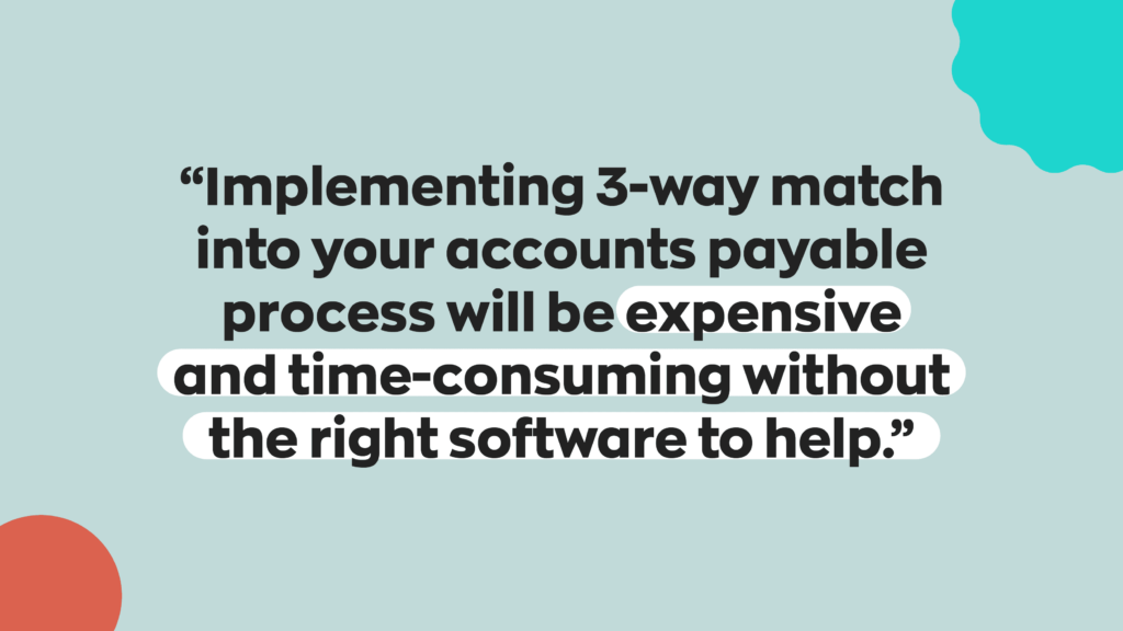 “Implementing 3-way match into your accounts payable process will be expensive and time-consuming without the right software to help.”