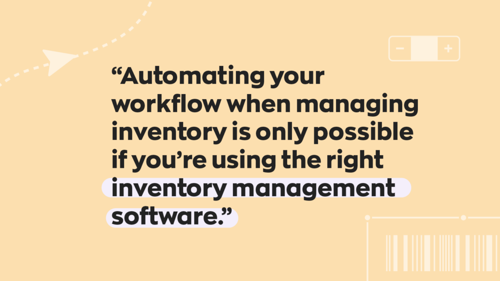 “Automating your workflow when managing inventory is only possible if you’re using the right inventory management software.”