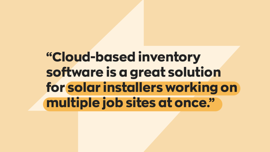 “Cloud-based inventory software is a great solution for solar installers working on multiple job sites at once.”