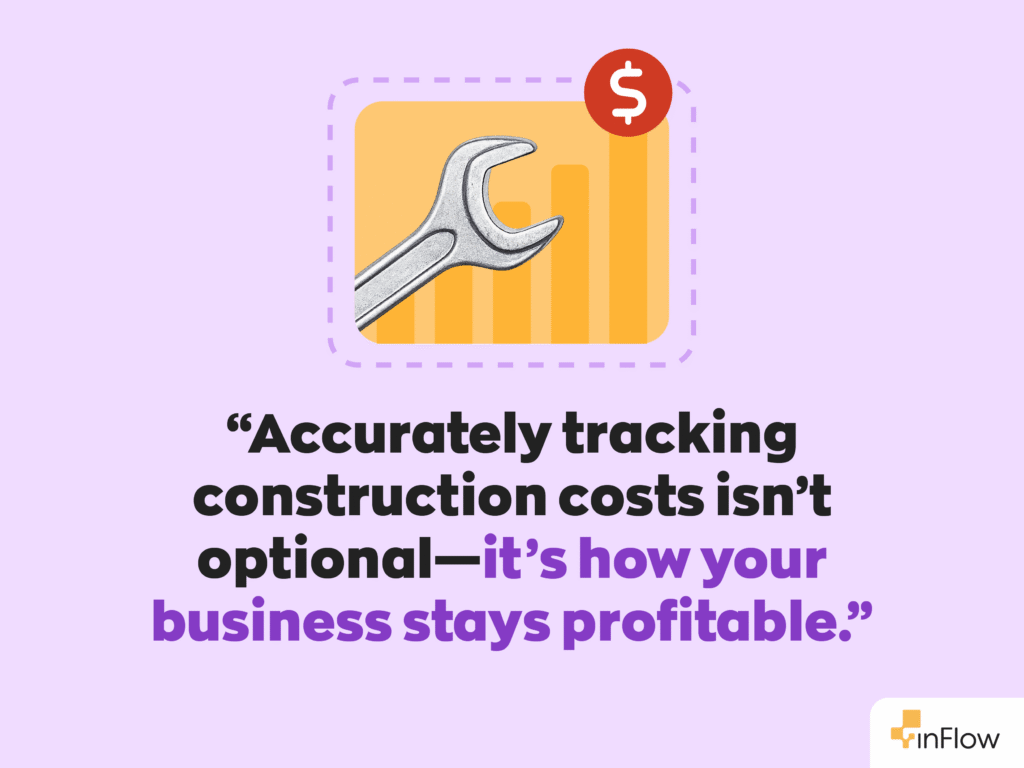 “Accurately tracking construction costs isn’t optional—it’s how your business stays profitable.” 