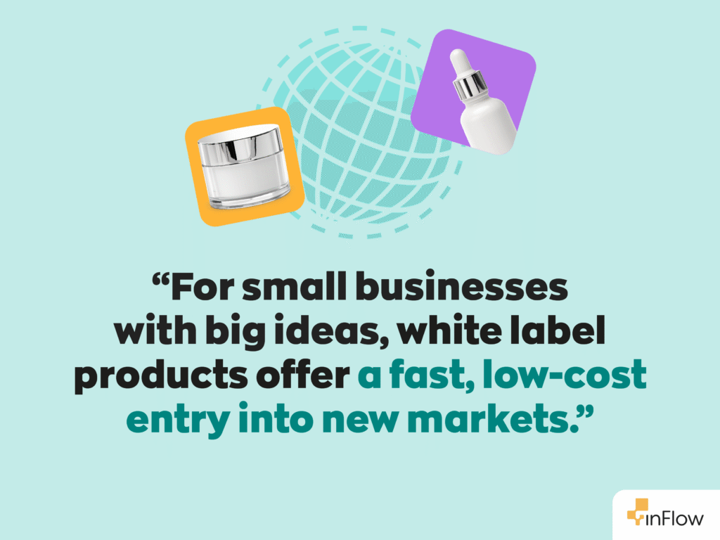 “For small businesses with big ideas, white label products offer a fast, low-cost entry into new markets.”